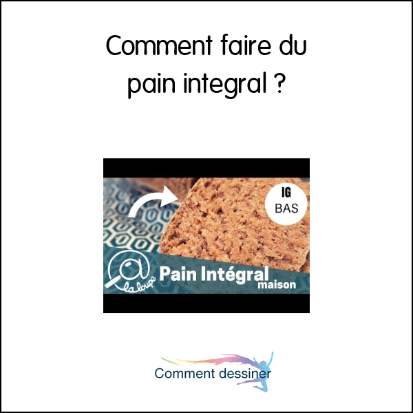 Comment faire du pain integral